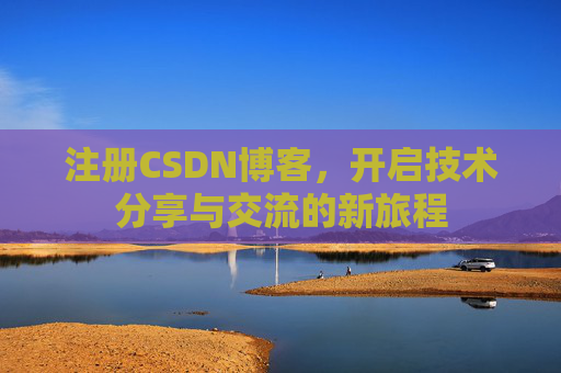 注册CSDN博客,开启技术分享与交流的新旅程